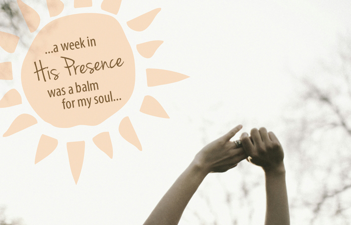 A week in His presence was a balm for my soul.
