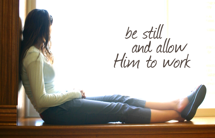 Be Still and Allow Him to Work